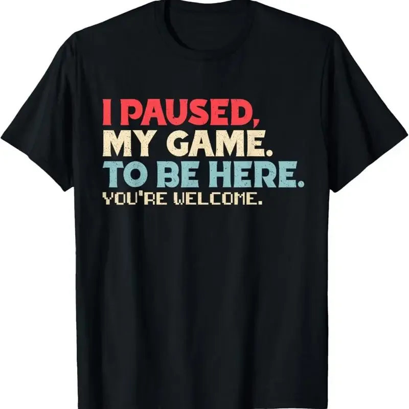 I Paused My Game To Be Here You_re Welcome Retro Gamer s T Shirt