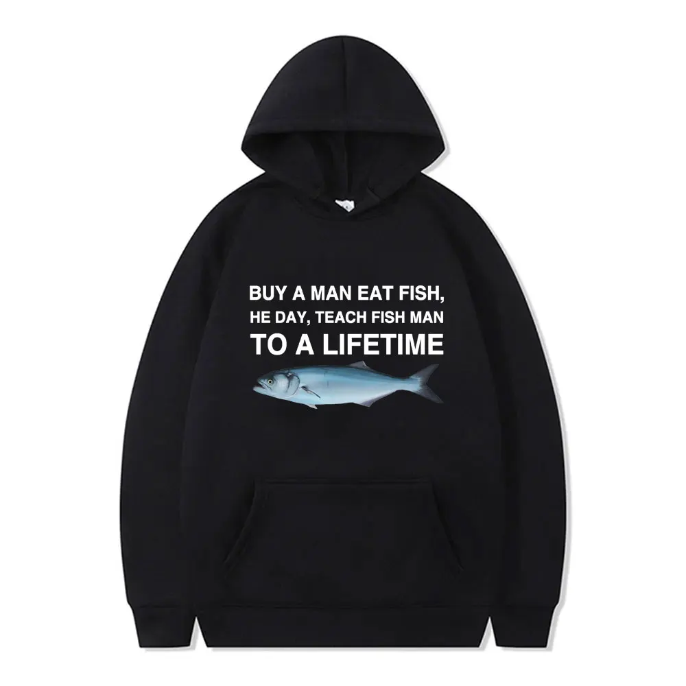 Buy A Man Eat Fish He Day Teach Fish Man To A Lifetime Graphic Hoodie Men Casual Cotton Hoodies Male Fleece Oversized Streetwear