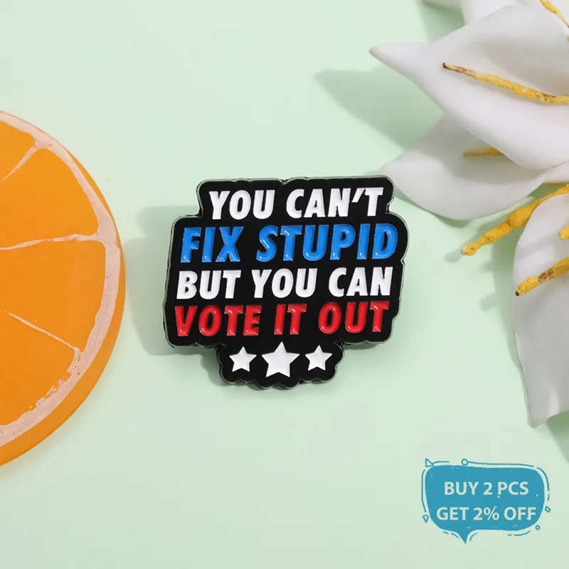 You Can't Fix Stupid But You Can Vote It Out Enamel Pin Funny Saying Brooch Lapel Backpack Badge Jewelry Accessories