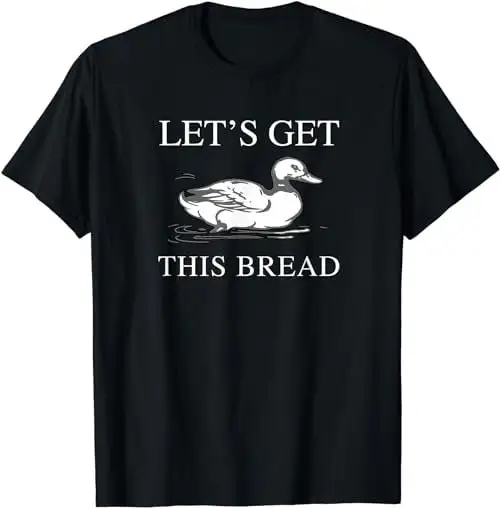 Let's Get This Bread Funny Duck Meme Pun T Shirt SweaT 35953