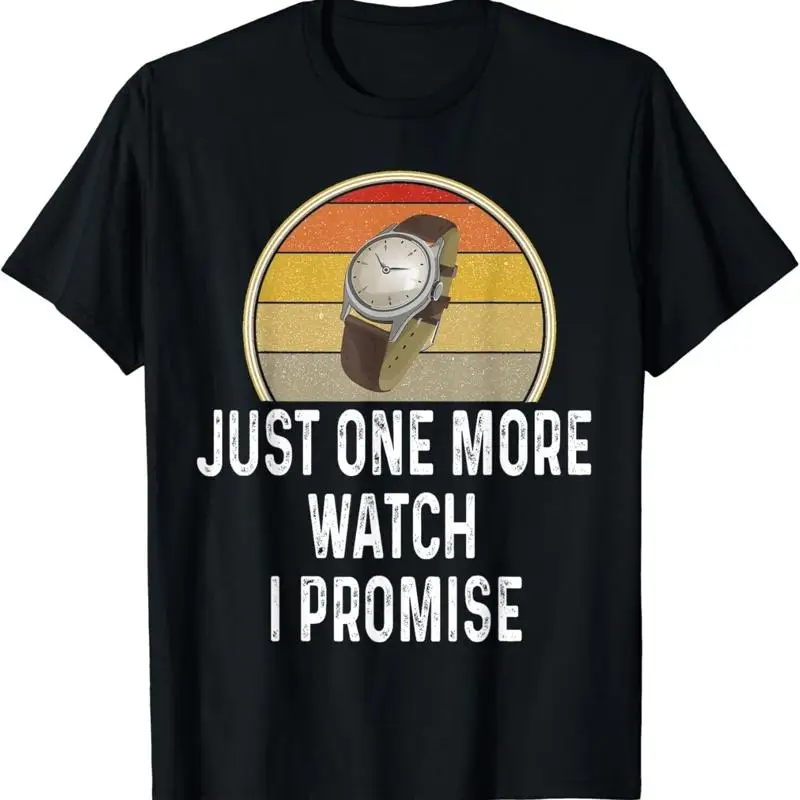Funny Watch Lover Just One More I Promise Timepiece T Shirt