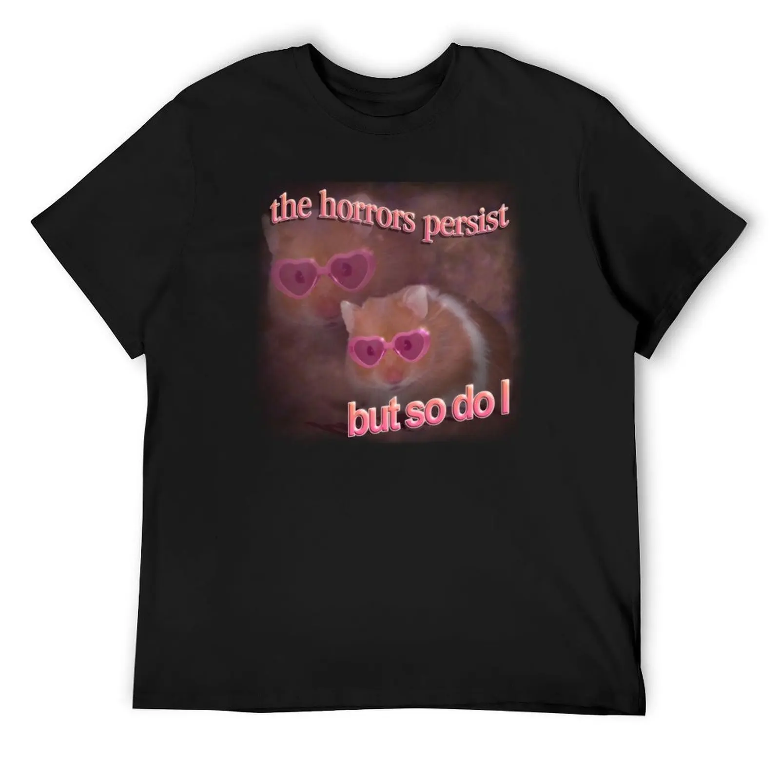 

The horrors persist but so do I hamster word art T-Shirt
