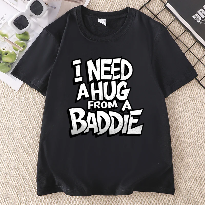 I Need A Hug From A Baddie Funny Men Women T-Shirt Casual Cotton Short Sleve Crew Neck T Shirt Harajuku Streetwear Clothes