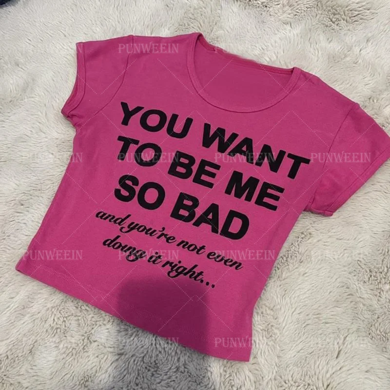You Want To Be Me So Bad Letter Print T-shirt Trashy Y2k 90s Style T-Shirt Vintage Harajuku Crop Top Grunge Gothic Hot Girls Tee