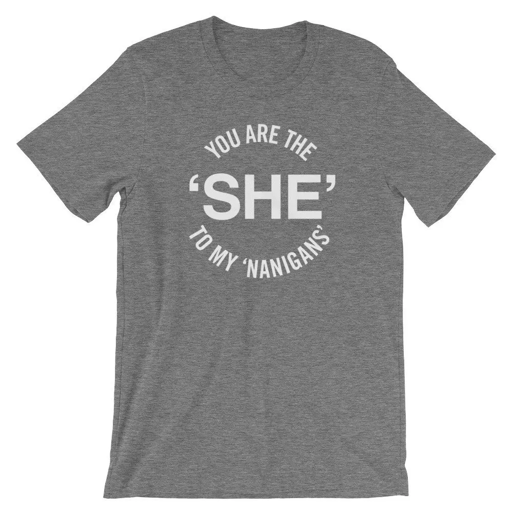 You are the SHE to my Nanigans shirt Awesome Best Friend BFF gift For bad girls who into Shenanigans  T