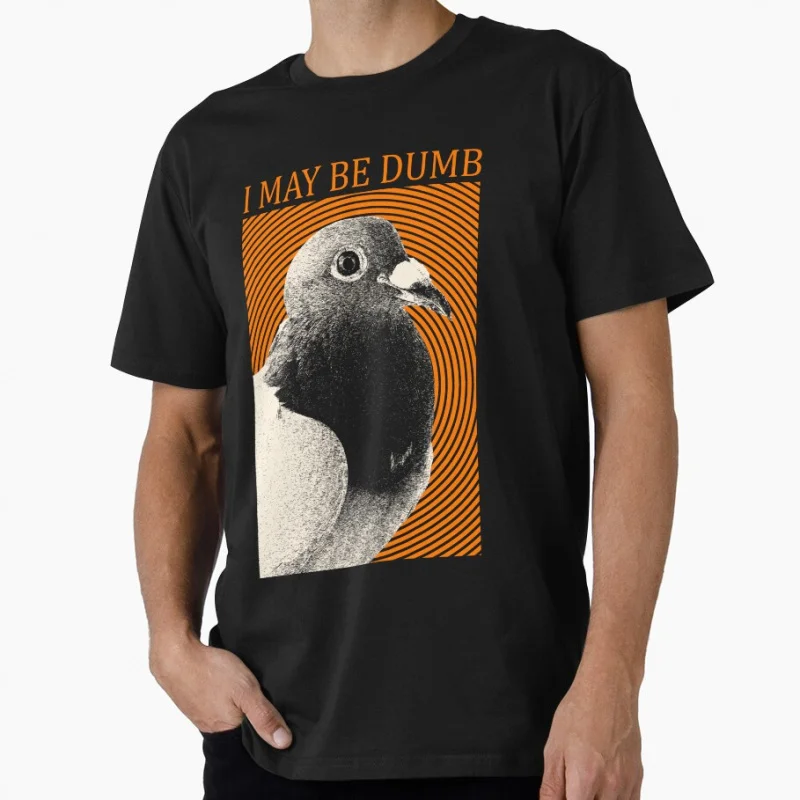 

I may be dumb Pigeon Japanese eldritch horror gift T shirt for men Large size Tops S-6XL 100% cotton tee