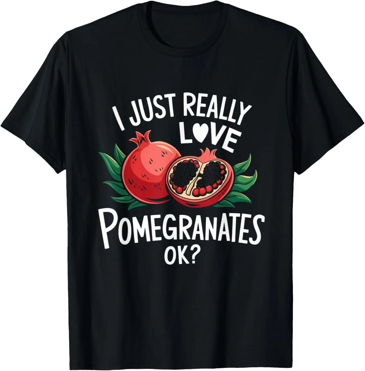 I Just Really Love Pomegranates, Ok T-Shirt