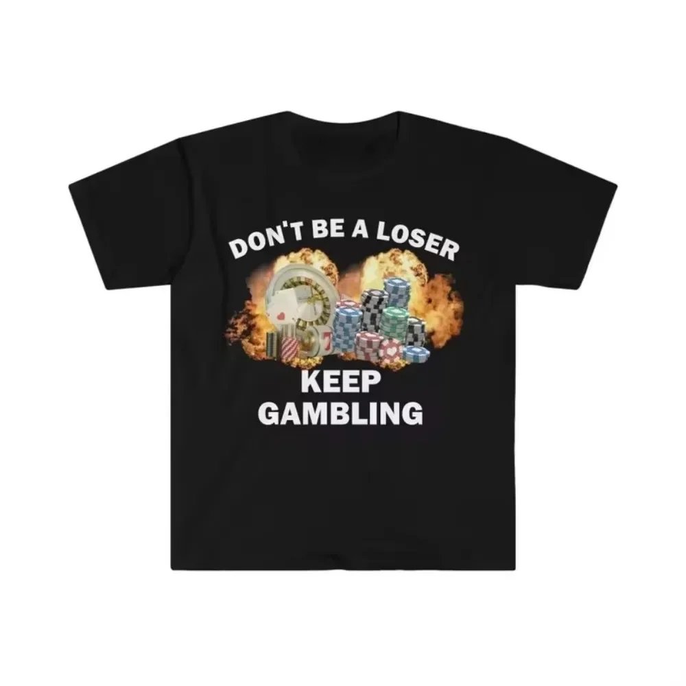 Don't Be A Loser Keep Gambling T Shirt Humor Tee Funny Gift Meme Men's and Women's Funny Cotton T-Shirt Summer Clothing Tops