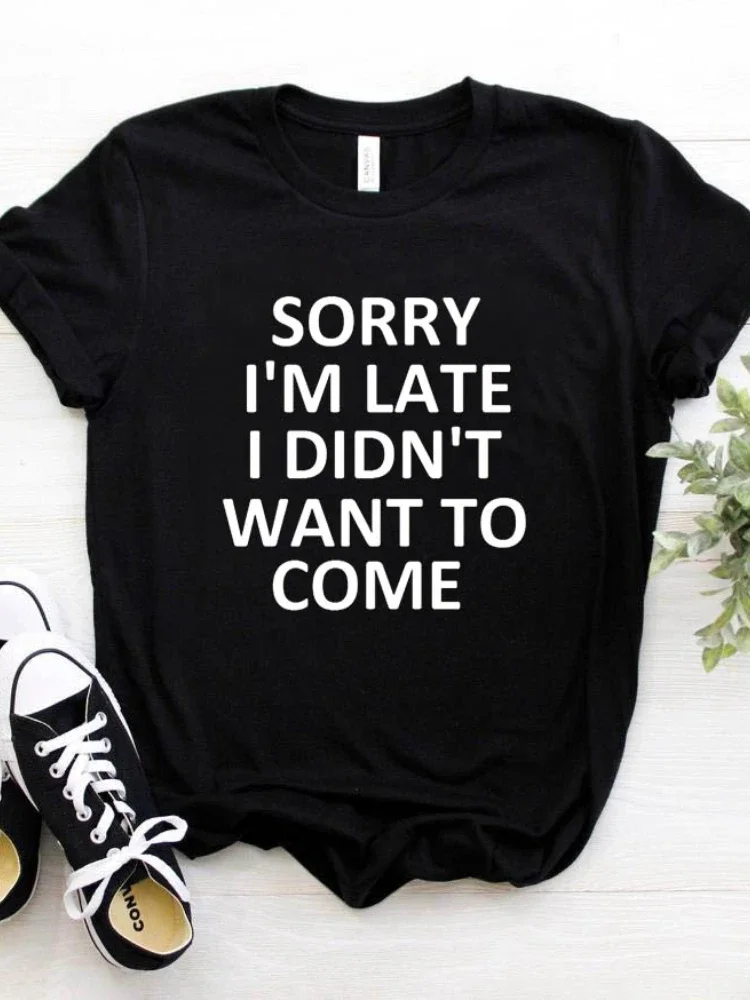 

Women T Shirt Sorry I'm Late I Didn't Want To Come Letters Print Tshirt Women Short Sleeve O Neck Loose T-shirt Ladies Tee Shirt