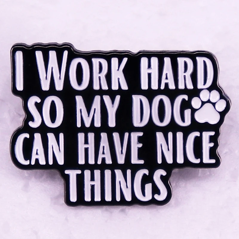 I Work Hard So My Dog Can Have Nice Things Badge Enamel Pin Brooch Dog Lover Jewelry Gift