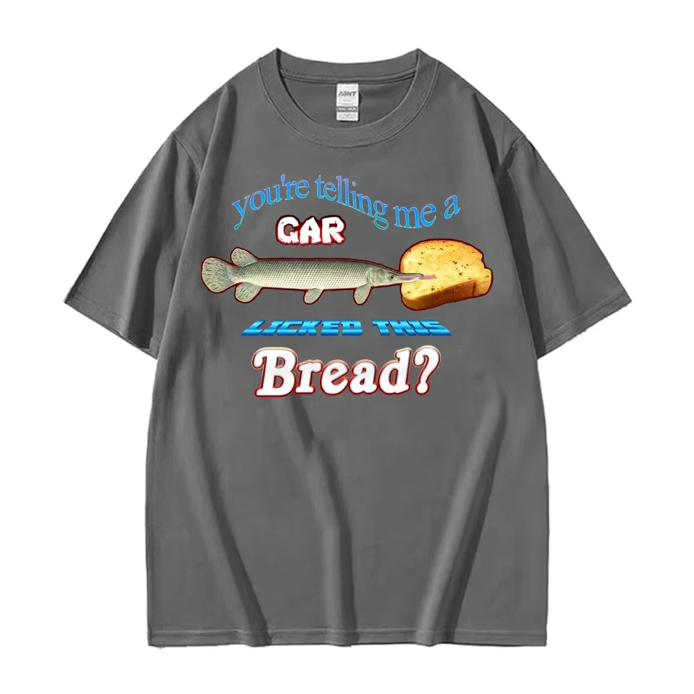 You're Telling Me A Gar Licked This Bread? Funny Graphic T-shirts Men's Women Summer Vintage T Shirt Oversized Streetwear Tshirt