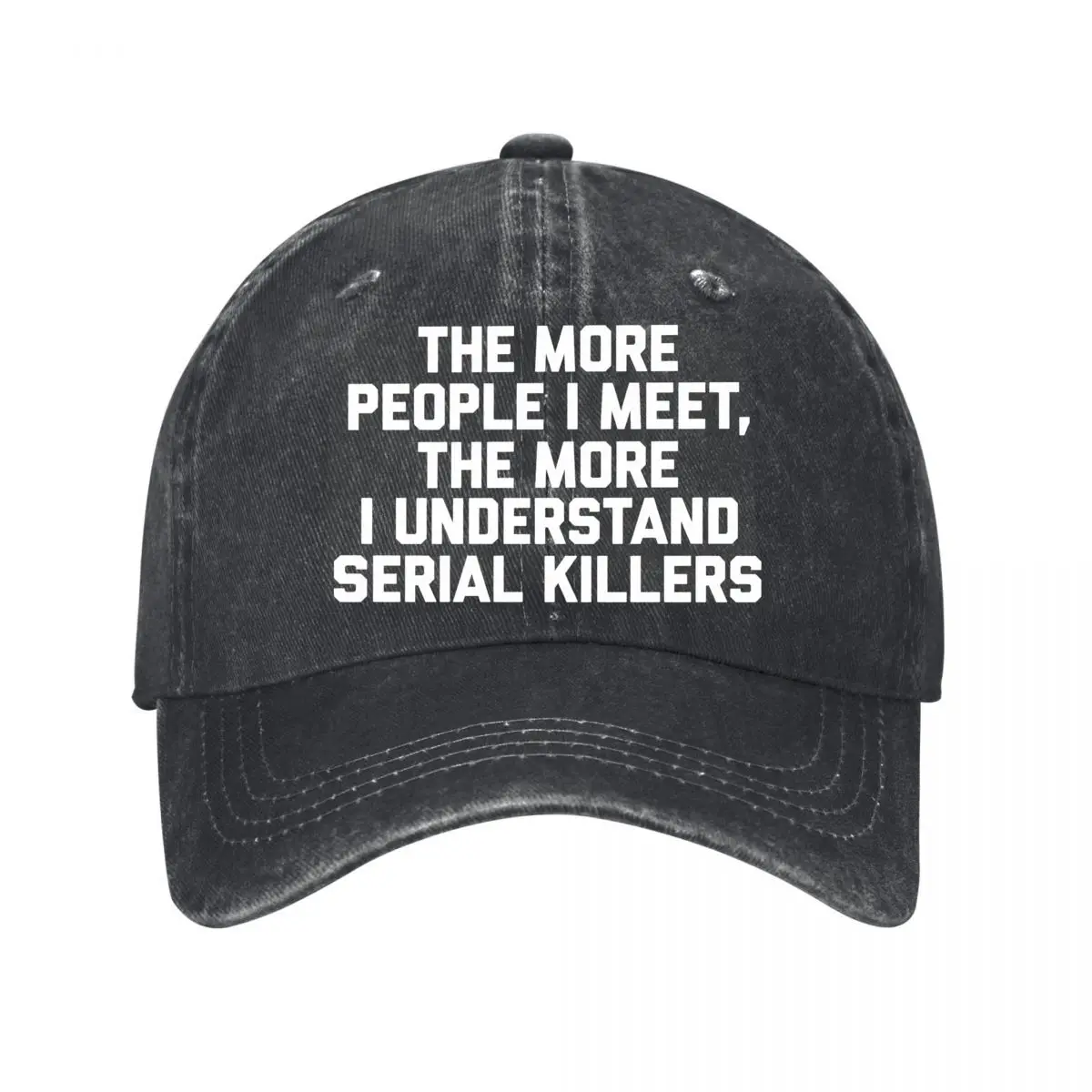The More People I Meet The More I Understand Serial Killers Dark Humor Typography Design Washed Baseball Cap Hip Hop Sun Hats