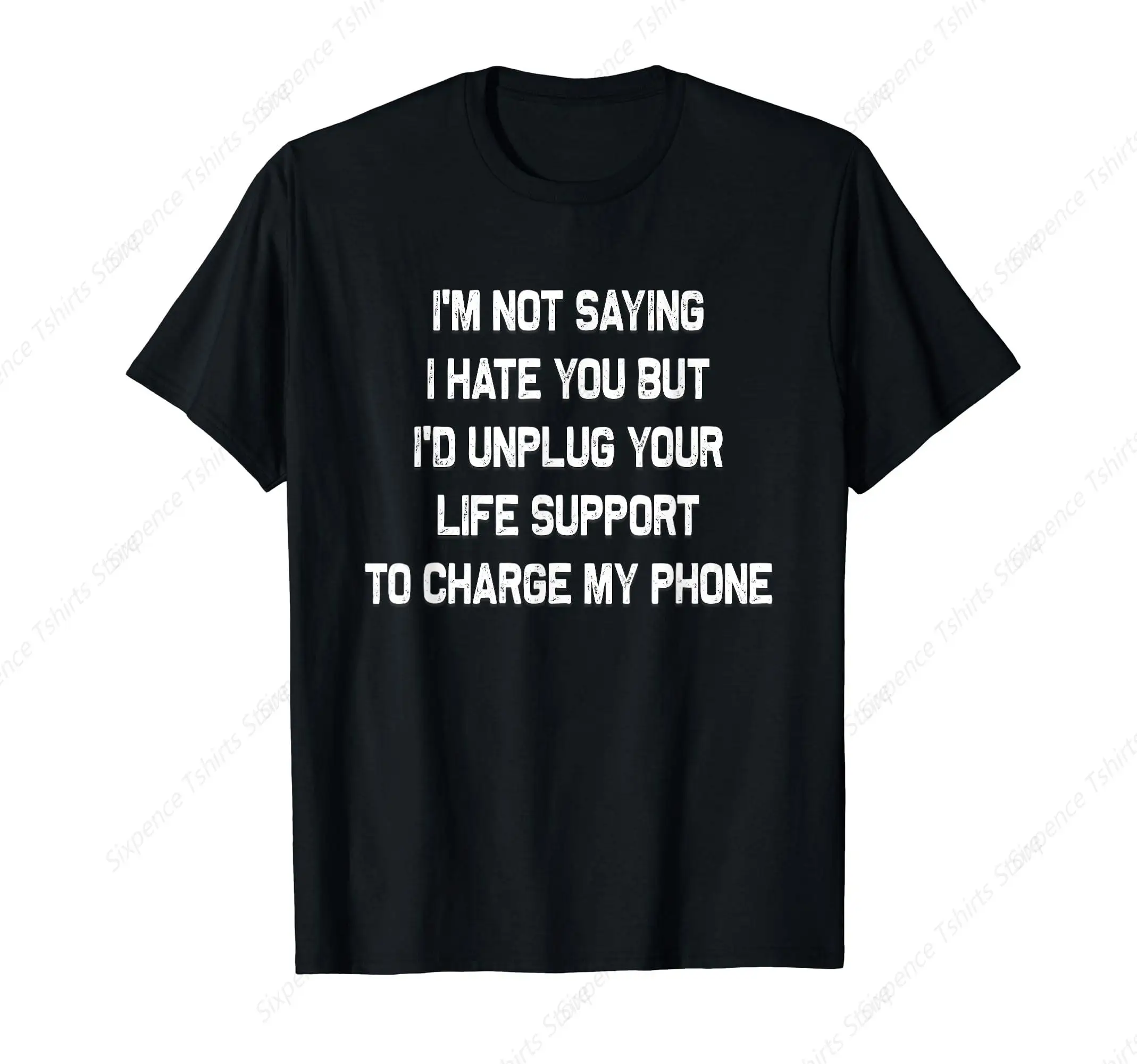 I'd Unplug Your Life Support to Charge My Phone Sarcasm T-Shirt