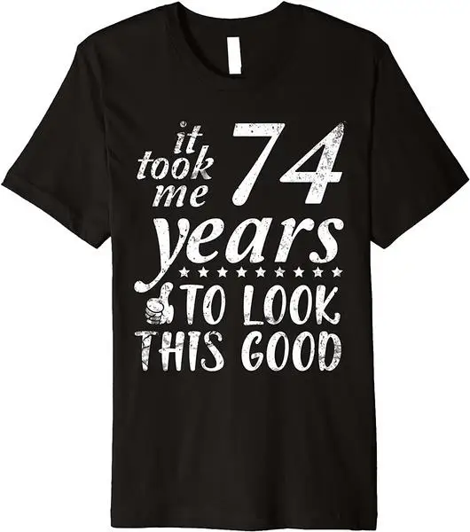 It Took Me 74 Years Old To Look This Good Happy My Birthday Premium T-Shirt