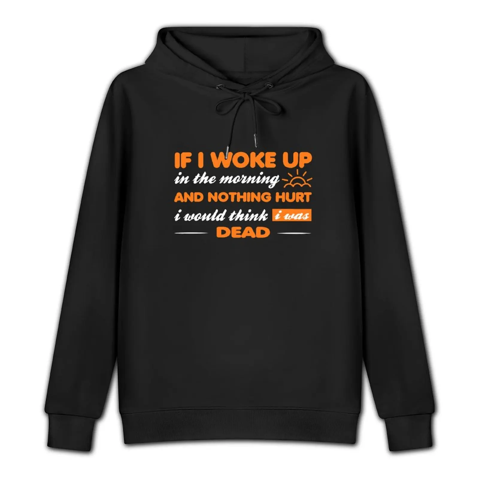 If I Woke Up & Nothing Hurt I Would Think I Was Dead Funny wake up sore Pullover Hoodie aesthetic clothing hoody