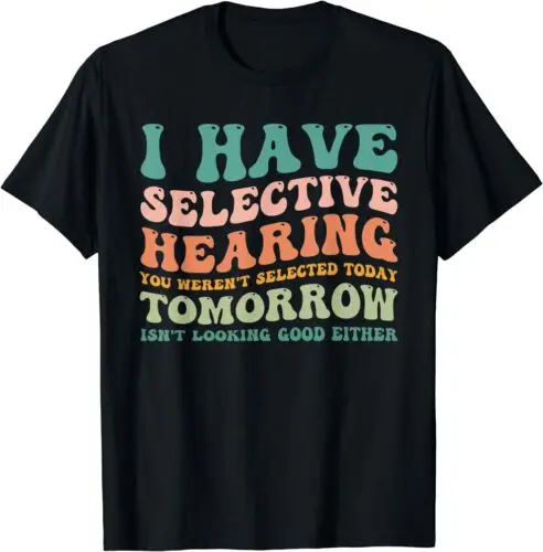 NEW Selective Hearing Humor Design You Weren't Selected Funny T-Shirt S-3XL