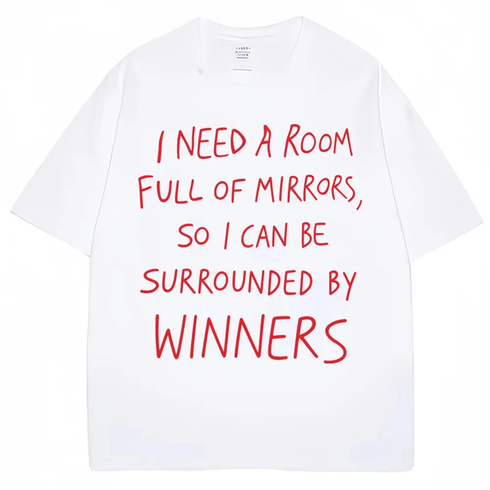 Inspirational Quote T Shirt I Need A Room Full of Mirrors So I Can Be Surrounded By Winners T-shirt Men Women Loose Cotton Tees