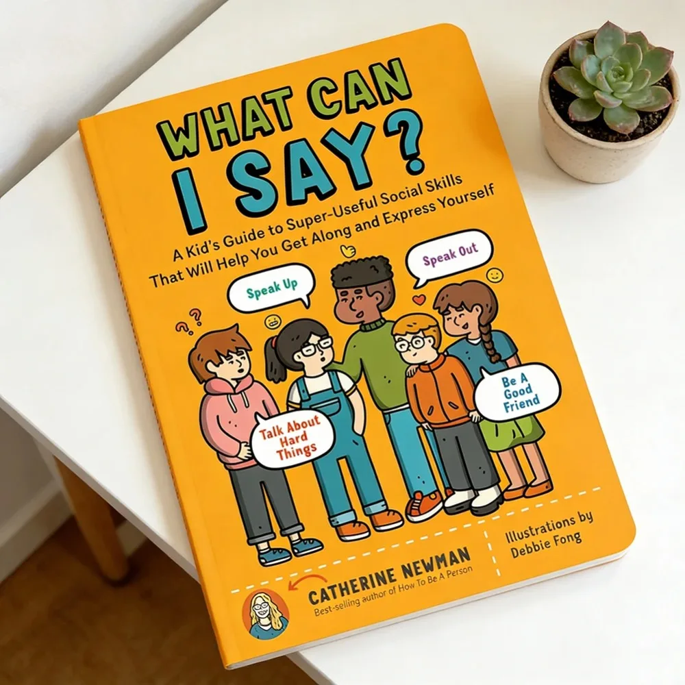 What Can I Say:A Kid's Guide to Super-Useful Social Skills to Help You Get Along Express Yourself;Speak Out,and Be a Good Friend