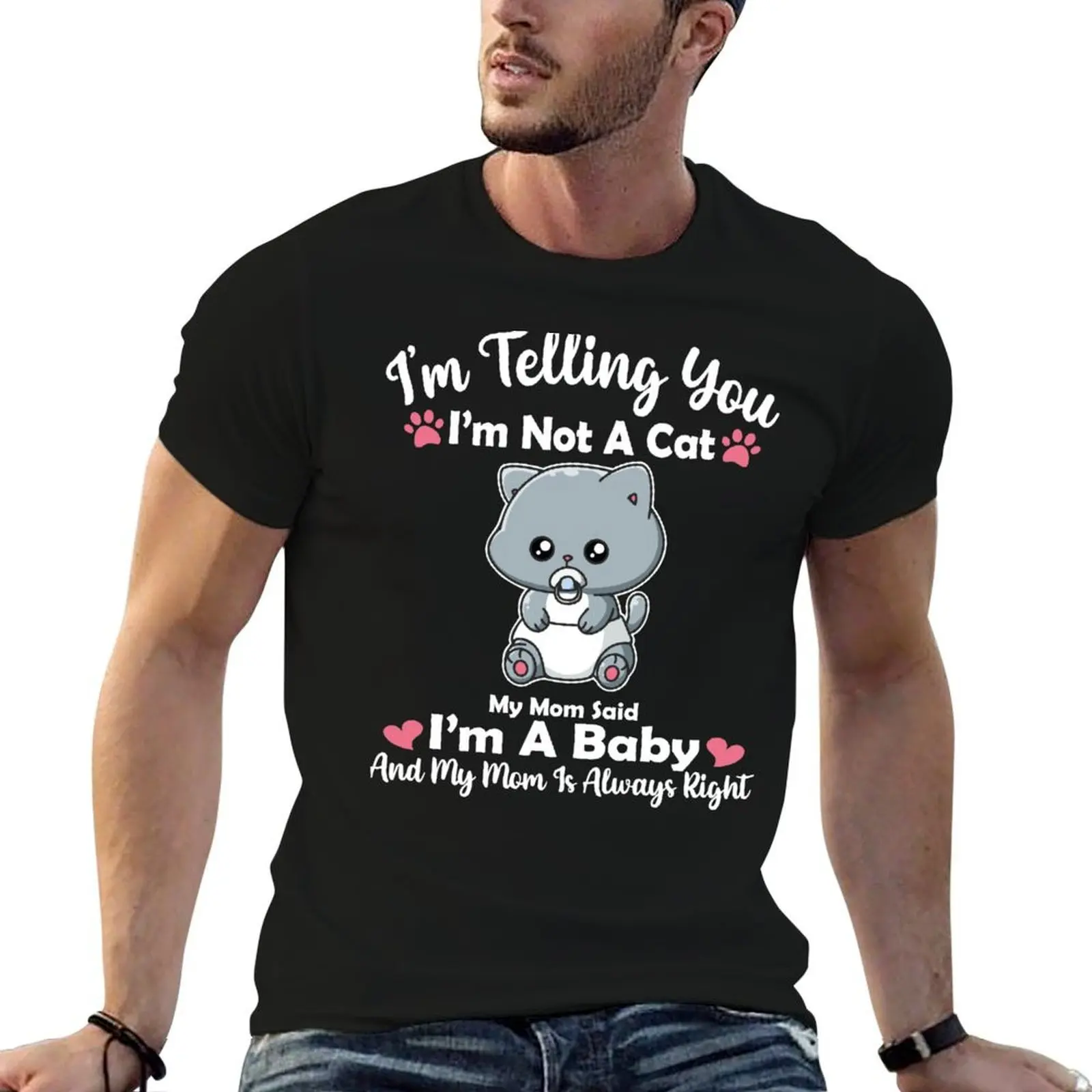 I’m Telling You I’m Not A Cat My Mom Said I’m A Baby And My Mom Is Always Right - Funny baby cat lover T-Shirt