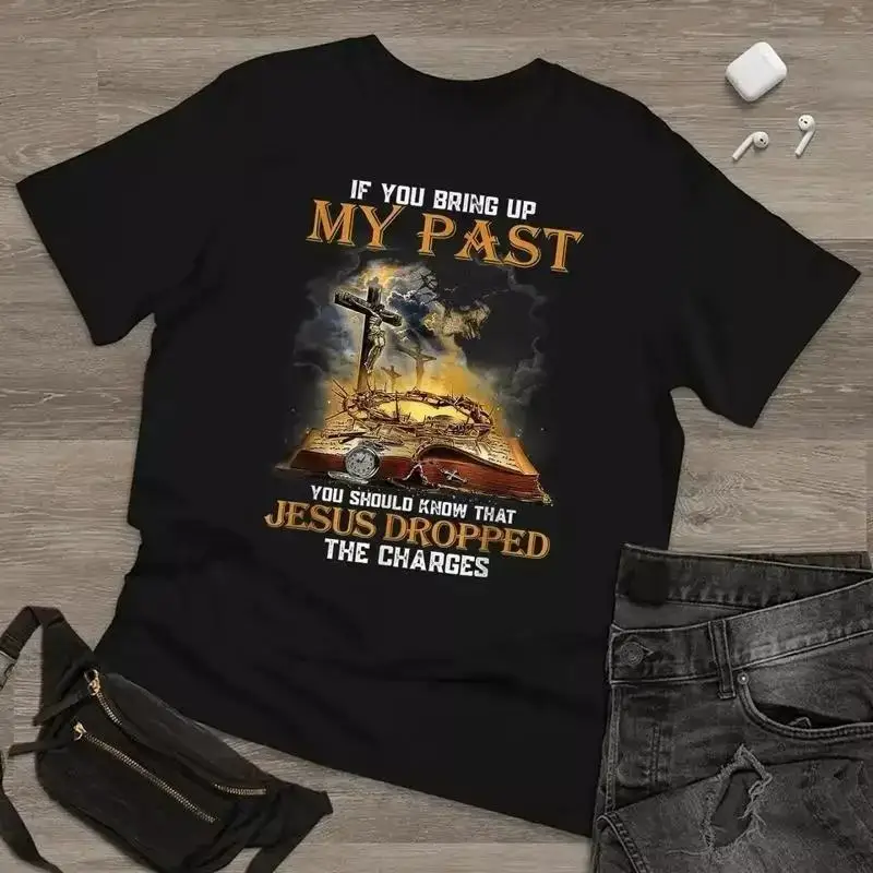 If You Bring Up My Past Should Know That Jesus Dropped Black T Shirt