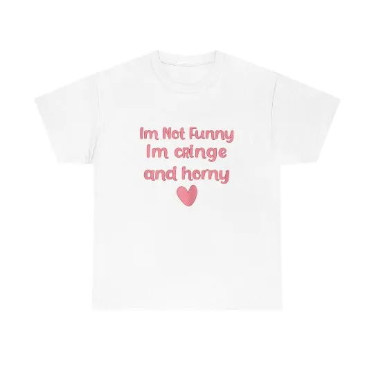 Im Not Funny Cringe And Horny T Shirt