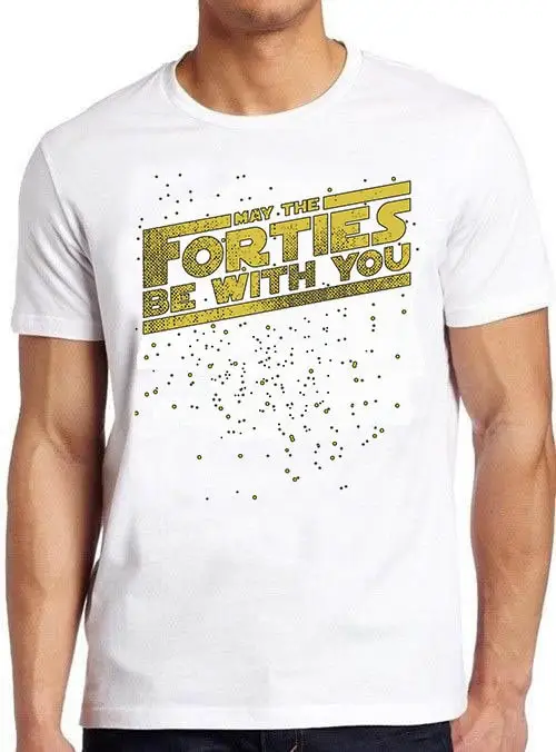 May The Forties Be With You 40th Birthday Saying Hilarious Witty Humor Funny Meme T Shirt Cult Movie Music 679