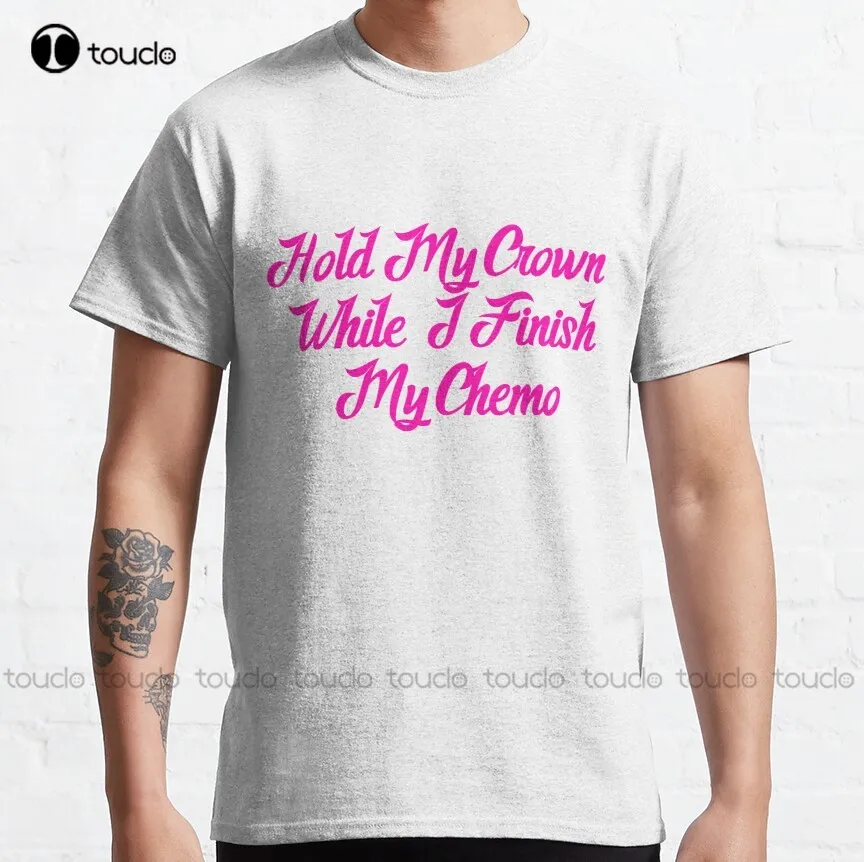 Hold My Crown While I Finish My Chemo Best Seller Classic T-Shirt Anime Tshirt Fashion Creative Leisure Funny Harajuku T Shirts