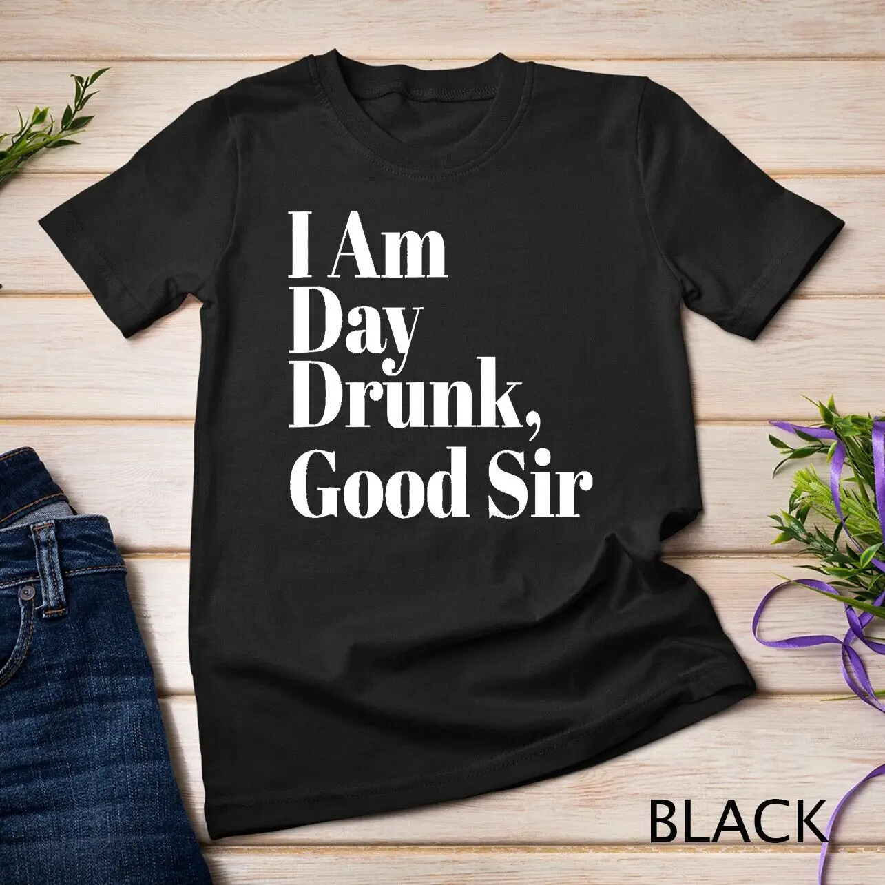 I Am Day Drunk Good Sir T-Shirt - Labor Day Weekend Unisex T-shirt