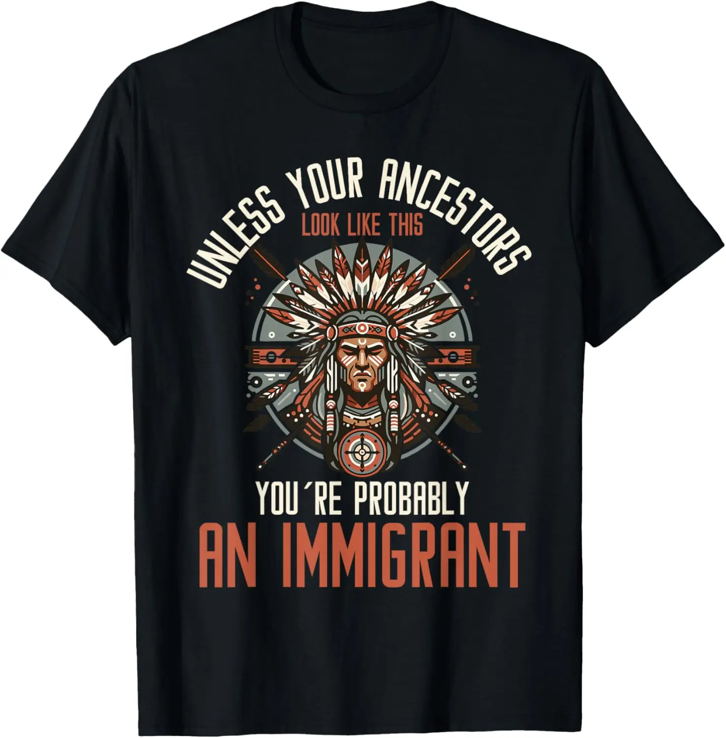 Unless Your Ancestors Look Like This You´re An Immigrant T-Shirt