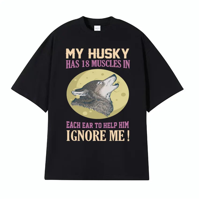 My Husky Has 18 Muscles in Meme T Shirt Each Ear To Help Him Ignore Me ! Funny T-shirt Men Women Casual Cotton Short Sleeve Tees