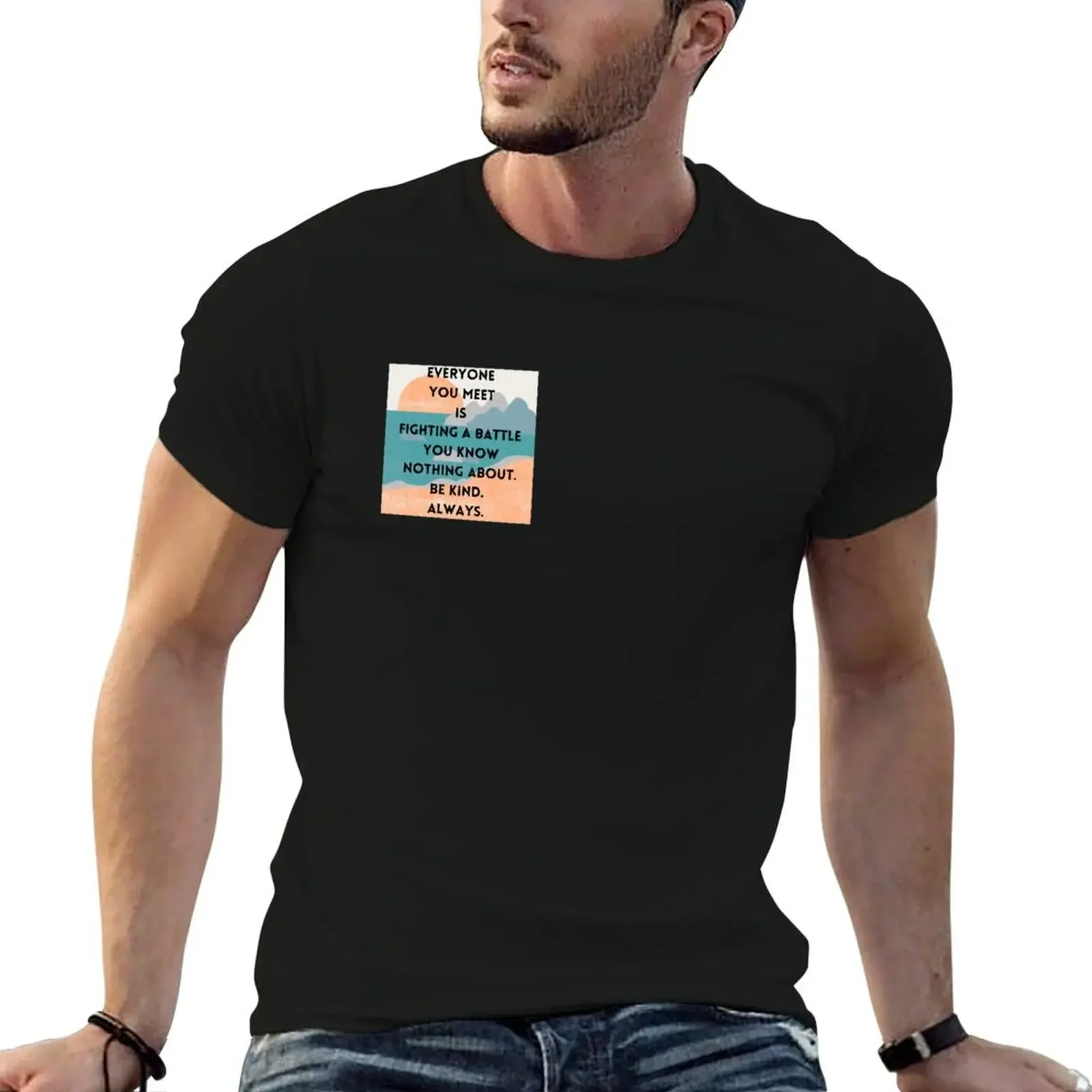 Everyone you meet is fighting a battle you know nothing about. Be kind. Always. T-Shirt vintage outfits for men