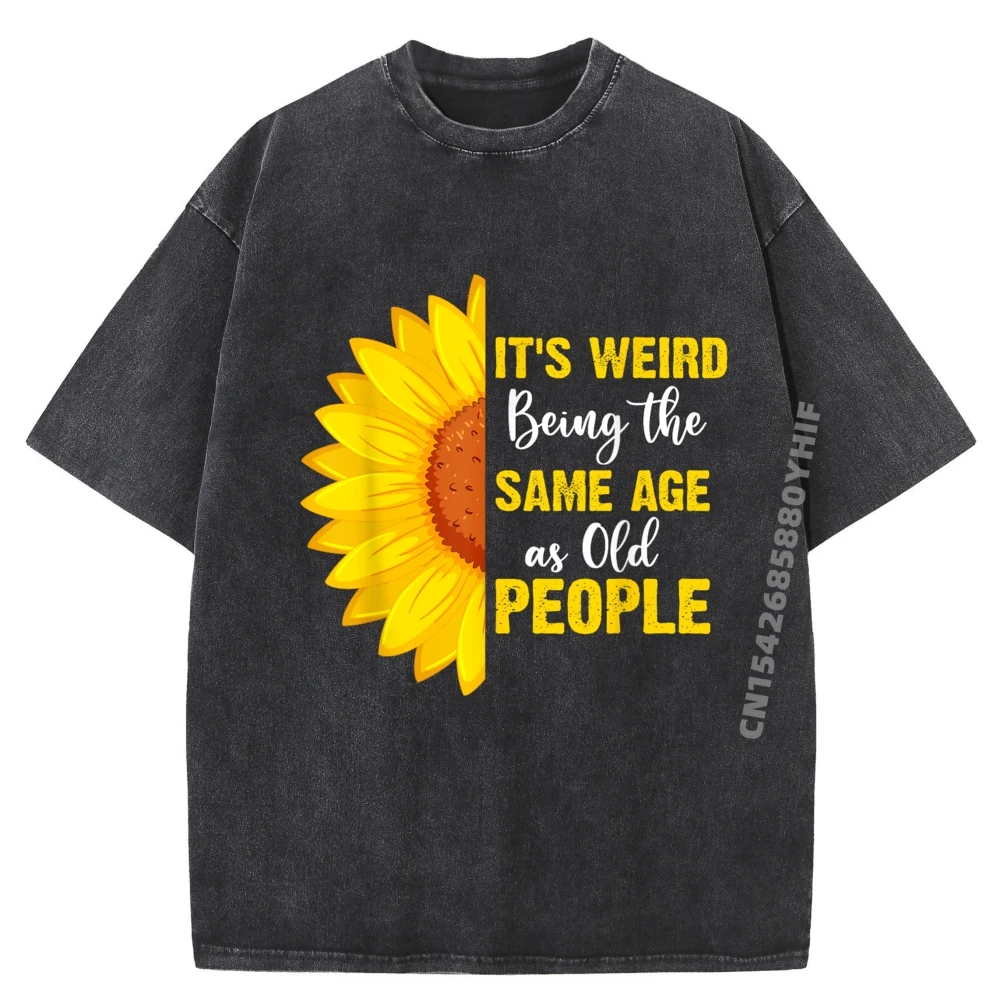 

It S Weird Being The Same Age As Old People Funny Sunflower Luxury Clothing Man Creative Printed Tees Mens Soft Washed Shirt