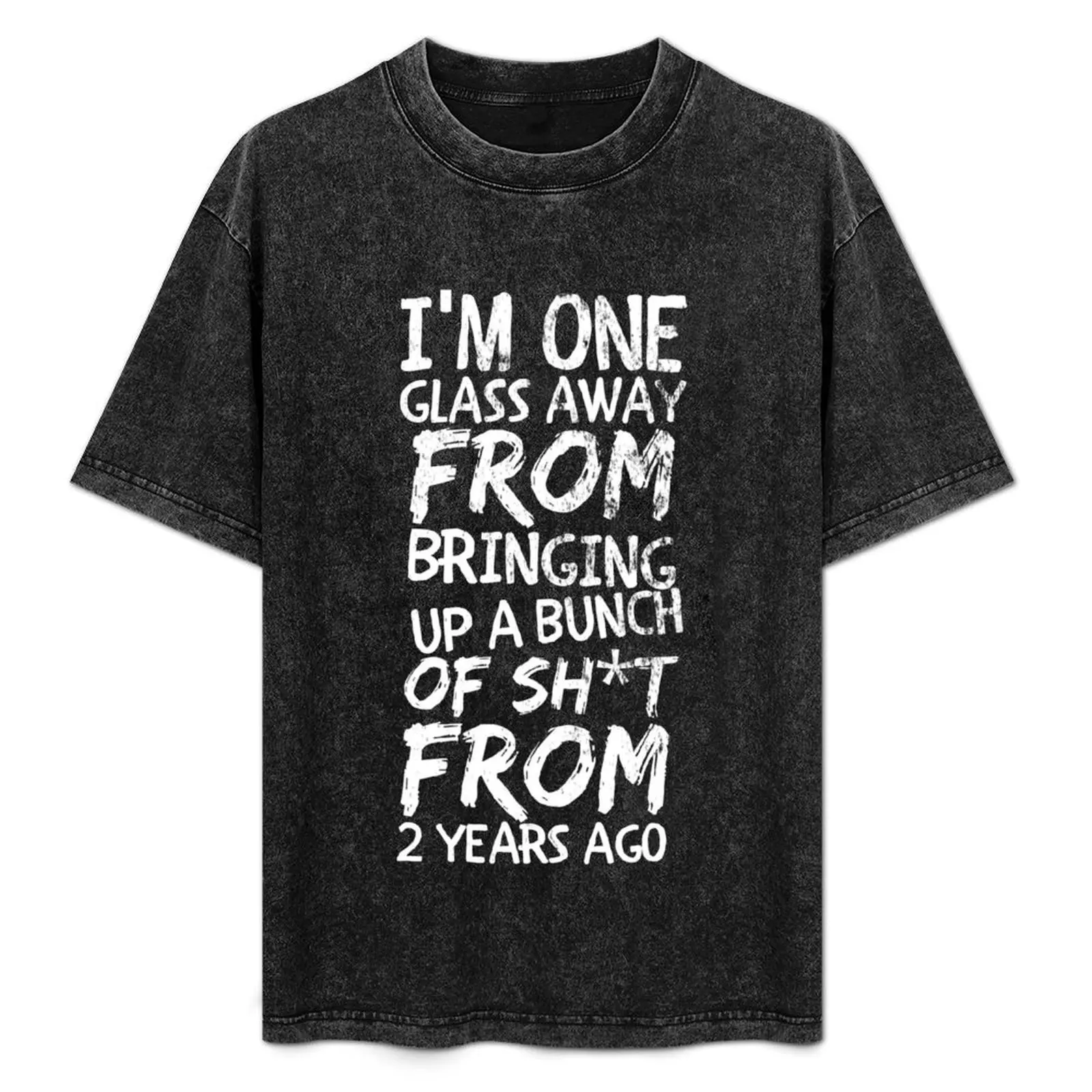 

I'm one glass away from bringing up a bunch of sh*t from 2 years ago T-Shirt Casual Fashion Short Sleeve Cotton T-Shirt