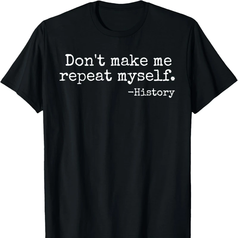 Don't Make Me Repeat Myself History Teacher Simple Letters Printed T-shirt Tops Unisex All-match Street Fashion Short-sleev