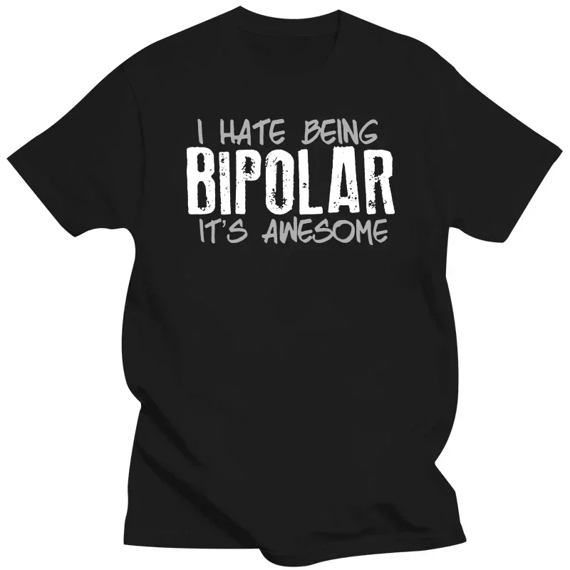 I Hate Being Bipolar Its Awesome Funny Disorder Pshycology T Shirts Grephic Cotton Streetwear Birthday Gifts Summer T-shirt Men