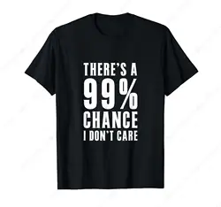 Humor Gift Ideas There‘S A 99 Percent Chance I Don’T Care T-Shirt Funny Graphic Clothing Gifts Short Sleeve Leisure Comfortabl
