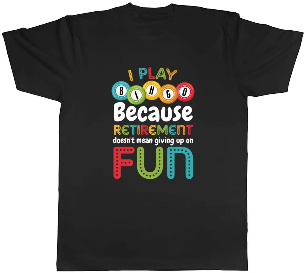 I Play Bingo Mens T-Shirt Retirement Doesn't Mean Giving Up Fun Tee Gift Unisex T-shirts For Man Woman