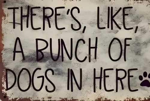 There's Like A Bunch Of Dogs In Here Aluminum Weatherproof Funny Sign p1323 sign