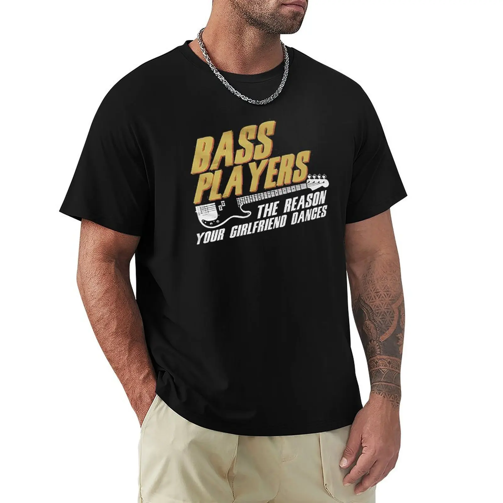 BASS PLAYERS THE REASON YOUR GIRLFRIEND DANCES T-Shirt man t shirts for men casual T-Shirt