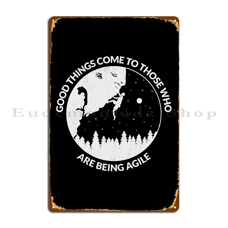 Good Things Come To Those Who Are Being Agile Metal Sign Sign Rusty Garage Garage Customized Tin Sign Poster