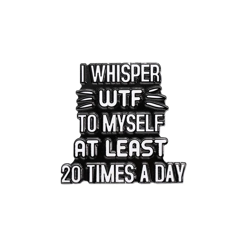 I Whisper WTF to Myself At Least 20 Times a Day Enamel Pin Funny Quote Mental Health Badge Backpack Lapel Brooches Jewelry Gifts