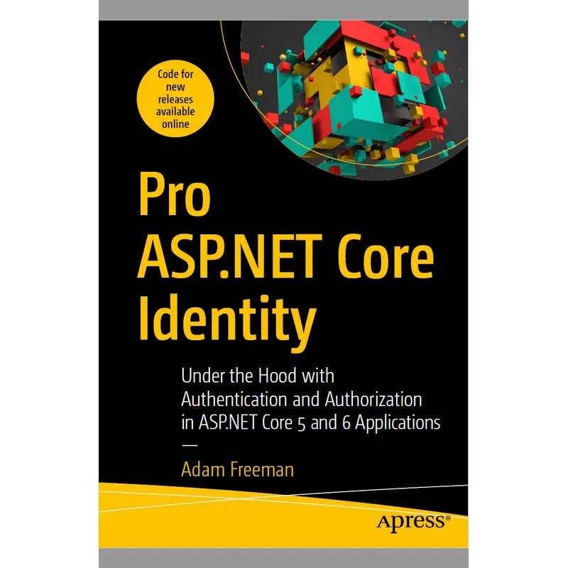 Pro ASP.NET Core Identity Under The Hood With Authentication and Authorizationin ASP.NETCore 5 and 6 Applications