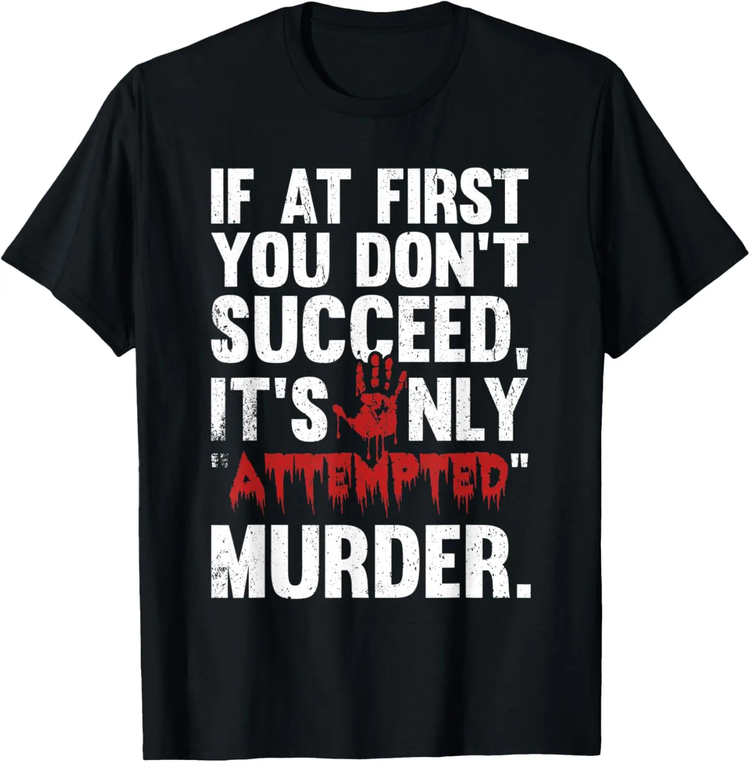 

If At First You Don't Succeed It's Only Attempted Murder T-Shirt