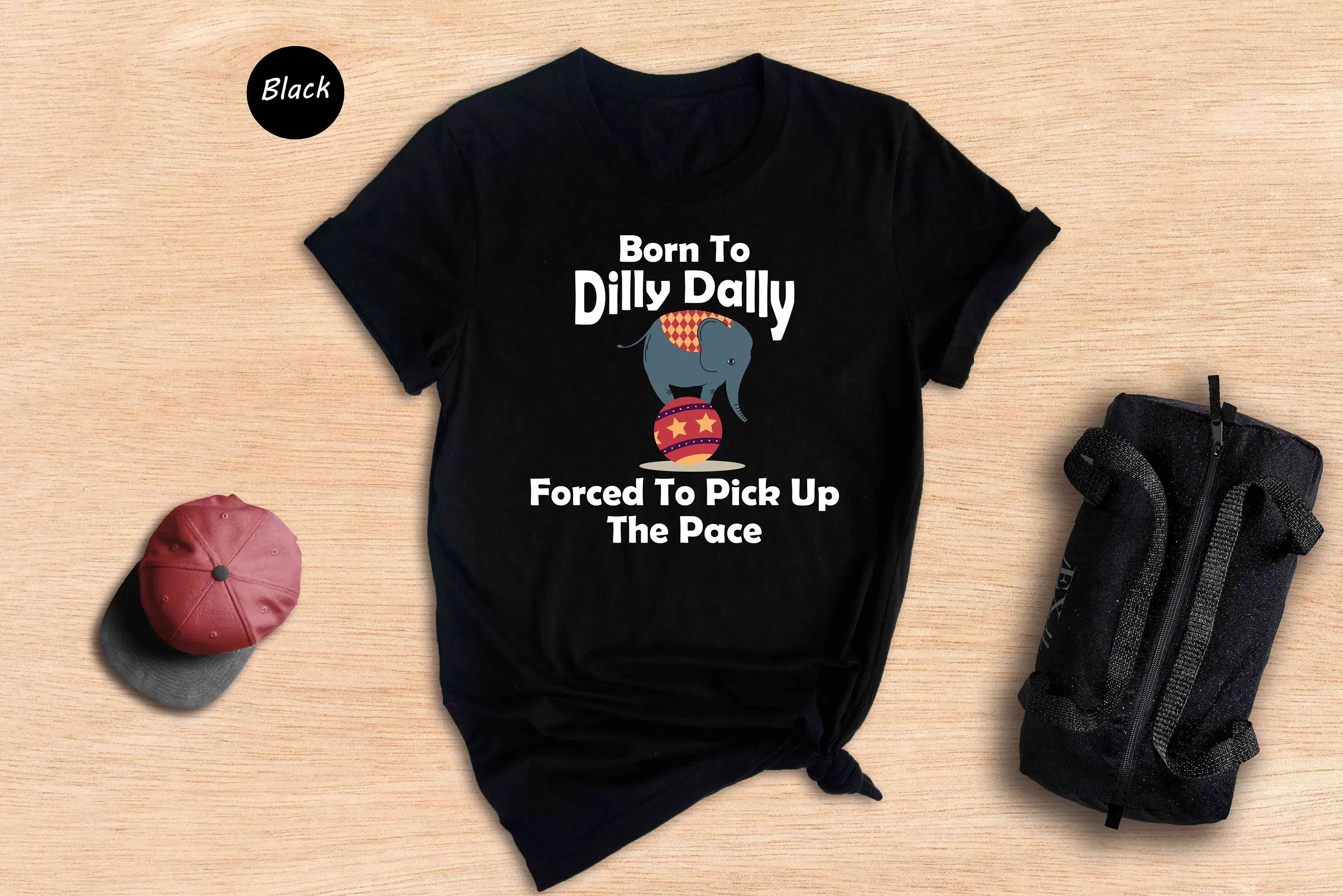 Born To Dilly Dally Forced Pick Up The Pace T Shirt Funny Retro Elephant Sayings