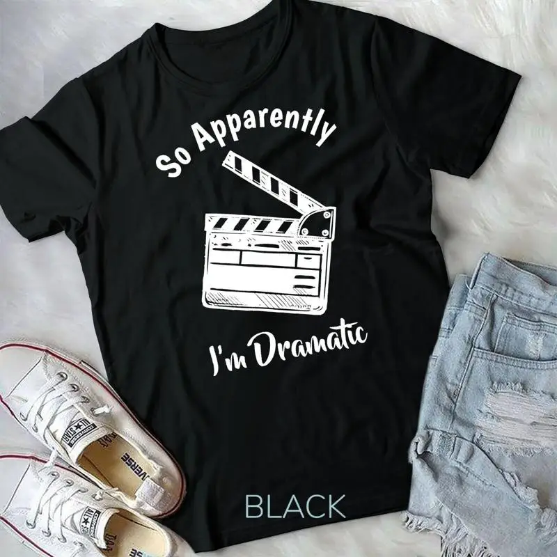 SO APPARENTLY I M DRAMATIC Funny Actor Actress Acting Gift Unisex T shirt