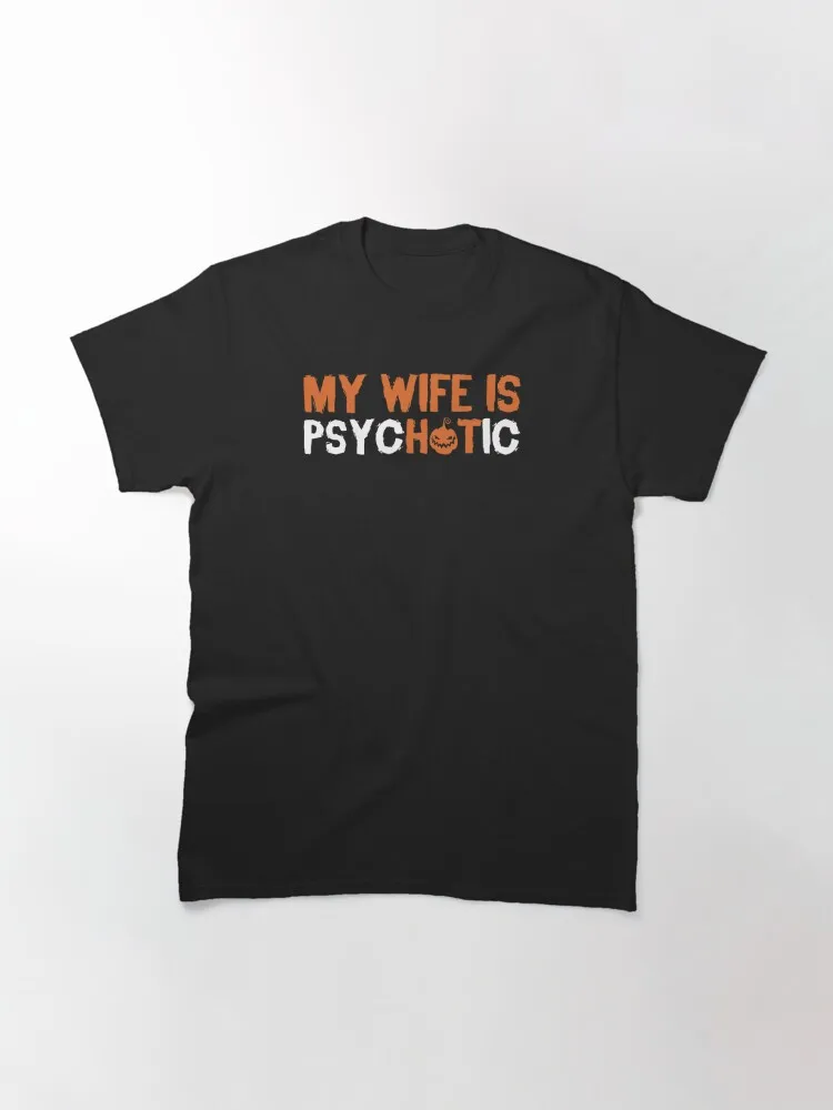 My Wife Is Psychotic Spooky Halloween Gift Classic T-Shirt