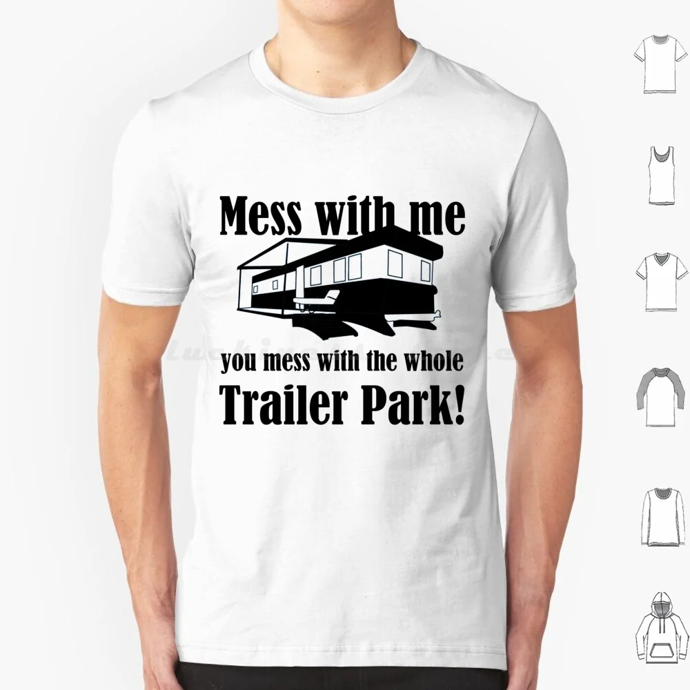 

Mess With Me You Mess With The Whole T Shirt 6xl Cotton Cool Tee Funny Humor Mess Mess With Me Park Redneck Trailer