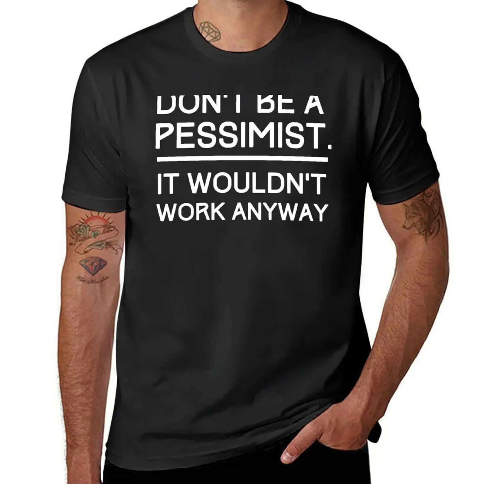 Don't Be a Pessimist, It Wouldn't Work Anyway T-Shirt funnys blacks mens t shirt