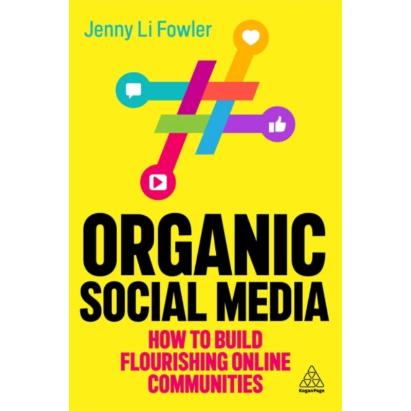 Organic Social MediaHow To Build Flourishing Online Communities Jenny Li Fowler Kogan Page 9781398612976 Book