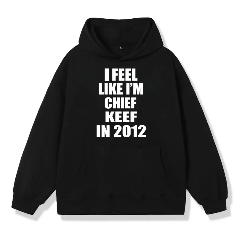 Funny I Feel Like L'm Chief Keef in 2012 Meme Graphic Hoodie Rapper Hip-hop Sweatshirt Fashion Casual Men Women Hoody Pullover